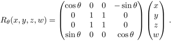 R_\theta (x,y,z,w) = \begin{pmatrix}\cos\theta & 0& 0& -\sin\theta\\ 0&1&1&0\\ 0&1&1&0\\ \sin\theta & 0& 0&\cos \theta\end{pmatrix} \begin{pmatrix}x\\y\\z\\w\end{pmatrix}.