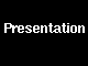 Presentation