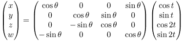 \begin{pmatrix}x\\y\\z\\w\end{pmatrix} = \begin{pmatrix}\cos\theta & 0 & 0 & \sin\theta\\0 & \cos\theta & \sin\theta & 0\\0 & -\sin\theta & \cos\theta & 0\\-\sin\theta & 0 & a0 & \cos\theta\\\end{pmatrix}\begin{pmatrix}\cos t\\ \sin t\\ \cos 2t\\ \sin 2t\end{pmatrix}