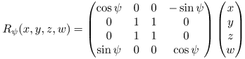 R_\psi(x,y,z,w) = \begin{pmatrix}\cos\psi& 0& 0 &-\sin\psi\\ 0& 1& 1& 0\\ 0& 1& 1& 0\\ \sin\psi& 0& 0& \cos\psi\end{pmatrix}\begin{pmatrix}x\\y\\z\\w\end{pmatrix}